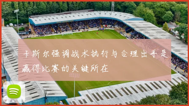 卡斯尔强调战术执行与合理出手是赢得比赛的关键所在