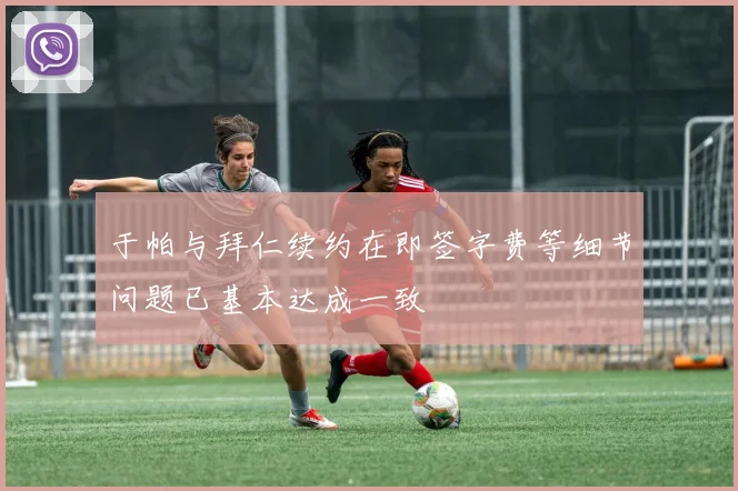 于帕与拜仁续约在即签字费等细节问题已基本达成一致