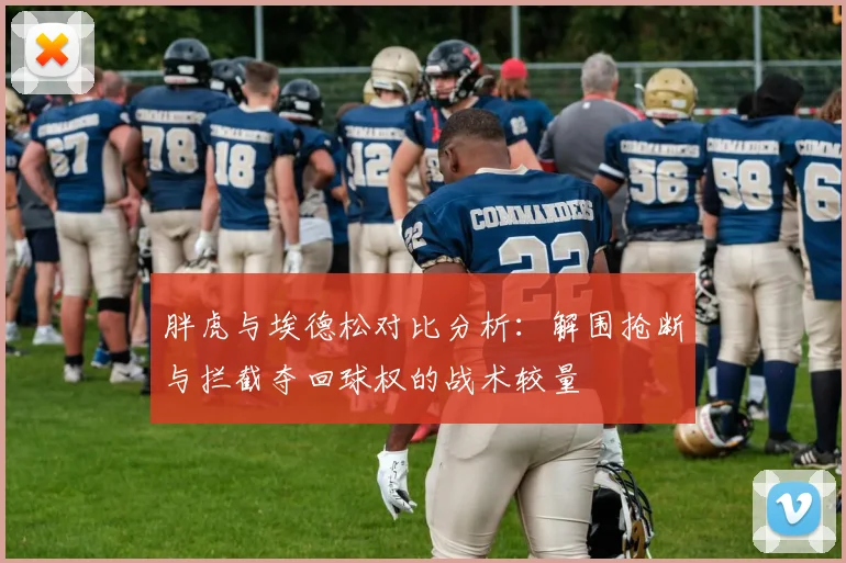 胖虎与埃德松对比分析：解围抢断与拦截夺回球权的战术较量